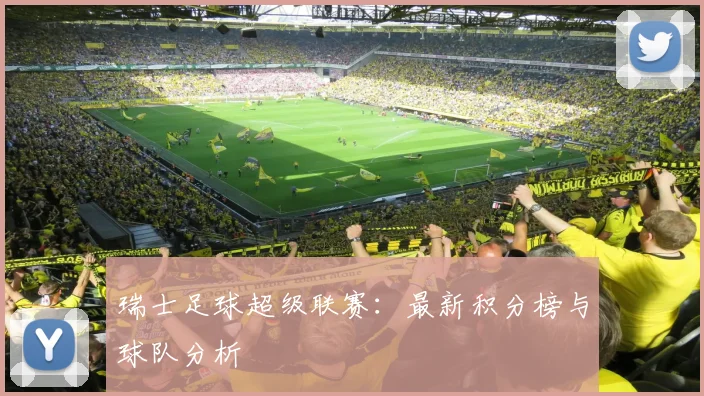 瑞士足球超级联赛:最新积分榜与球队分析