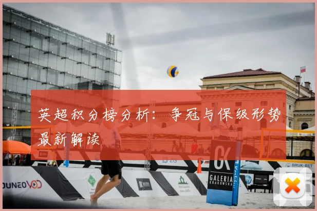 英超积分榜分析：争冠与保级形势最新解读